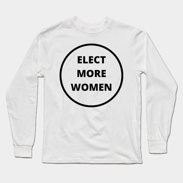 ELECT MORE WOMEN T-SHIRT, VOTE FOR WOMEN T-SHIRT, FEMINISM T-SHIRT, VOTE T-SHIRT, WOMEN IN POLITICS T-SHIRT, FEMINIST GIFT Long Sleeve T-Shirt by Artistic Design